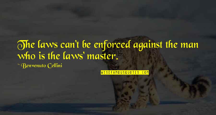 Man Against Man Quotes By Benvenuto Cellini: The laws can't be enforced against the man