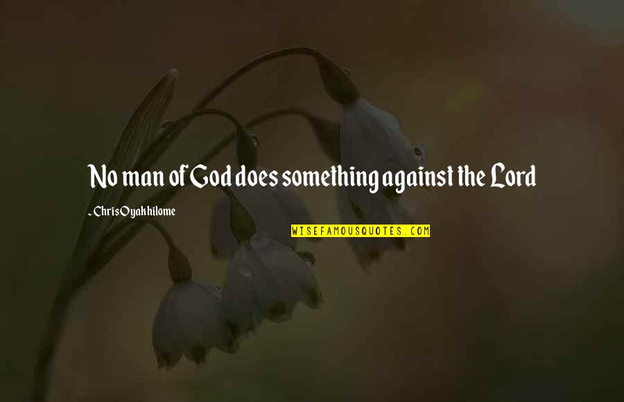 Man Against Man Quotes By Chris Oyakhilome: No man of God does something against the