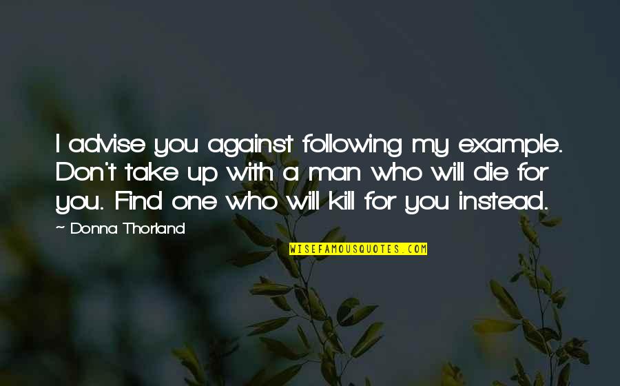 Man Against Man Quotes By Donna Thorland: I advise you against following my example. Don't