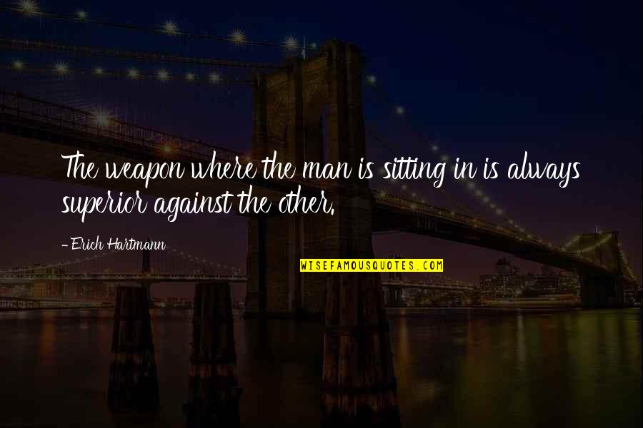 Man Against Man Quotes By Erich Hartmann: The weapon where the man is sitting in