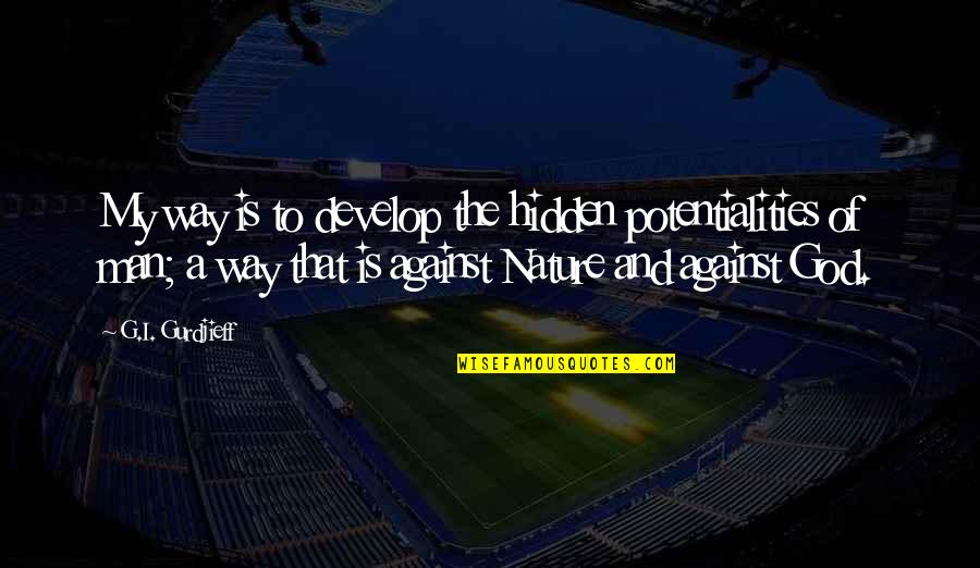 Man Against Man Quotes By G.I. Gurdjieff: My way is to develop the hidden potentialities