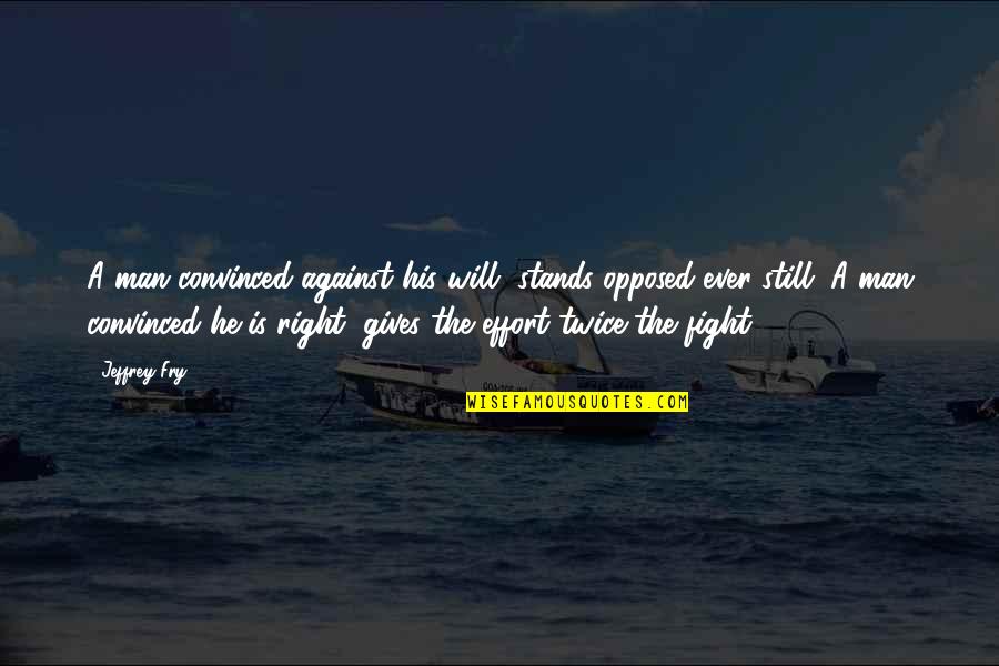Man Against Man Quotes By Jeffrey Fry: A man convinced against his will, stands opposed