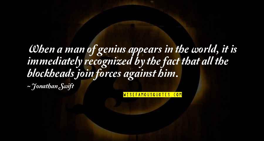 Man Against Man Quotes By Jonathan Swift: When a man of genius appears in the