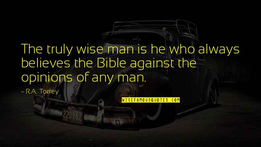 Man Against Man Quotes By R.A. Torrey: The truly wise man is he who always