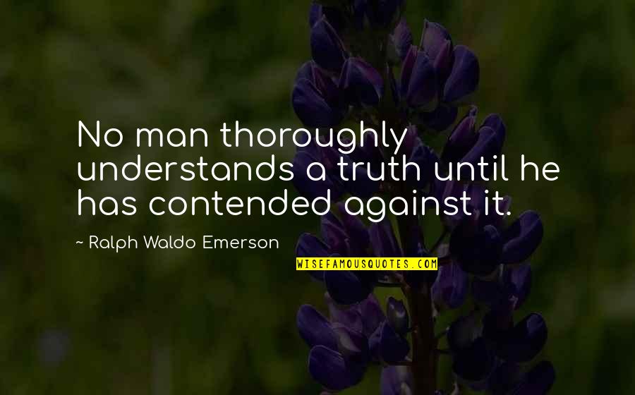 Man Against Man Quotes By Ralph Waldo Emerson: No man thoroughly understands a truth until he