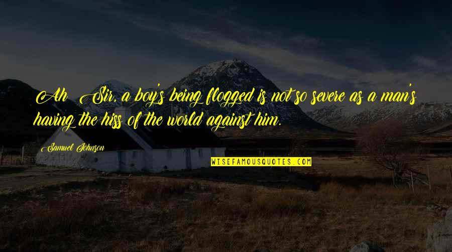 Man Against Man Quotes By Samuel Johnson: Ah! Sir, a boy's being flogged is not