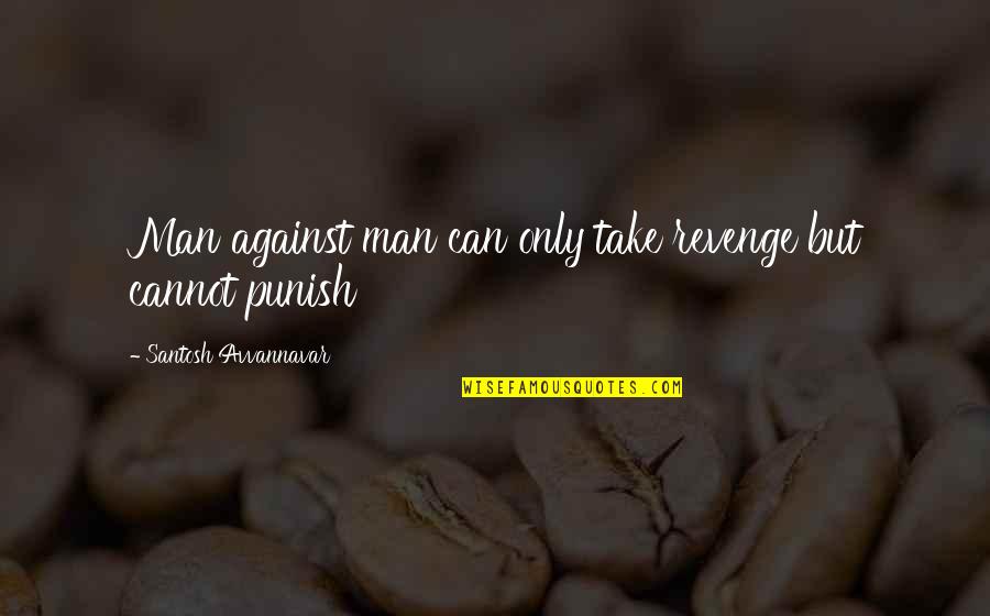 Man Against Man Quotes By Santosh Avvannavar: Man against man can only take revenge but