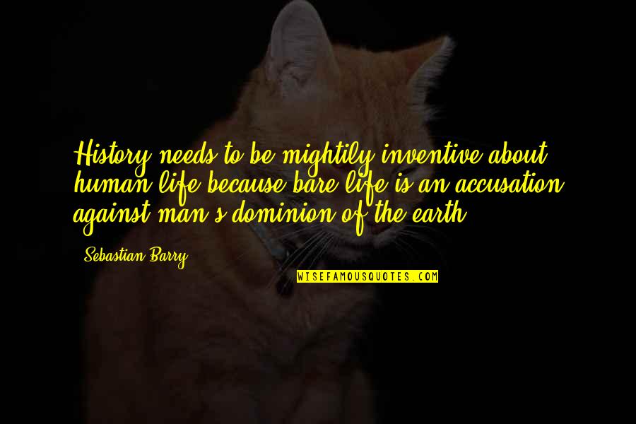 Man Against Man Quotes By Sebastian Barry: History needs to be mightily inventive about human