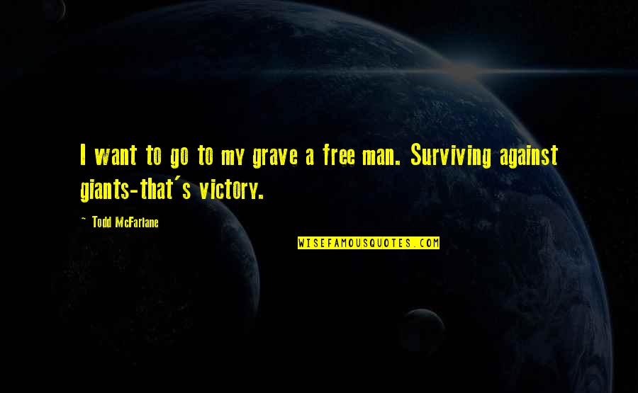 Man Against Man Quotes By Todd McFarlane: I want to go to my grave a