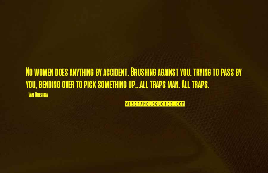 Man Against Man Quotes By Van Krishna: No women does anything by accident. Brushing against