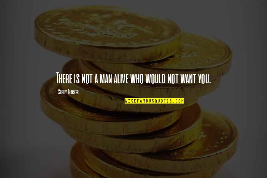 Man Alive Quotes By Shelly Thacker: There is not a man alive who would Man Alive Quotes By Shelly Thacker: There is not a man alive who would