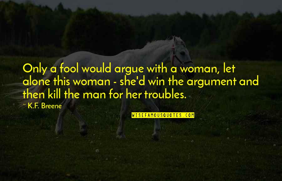 Man Alone Quotes By K.F. Breene: Only a fool would argue with a woman, Man Alone Quotes By K.F. Breene: Only a fool would argue with a woman,