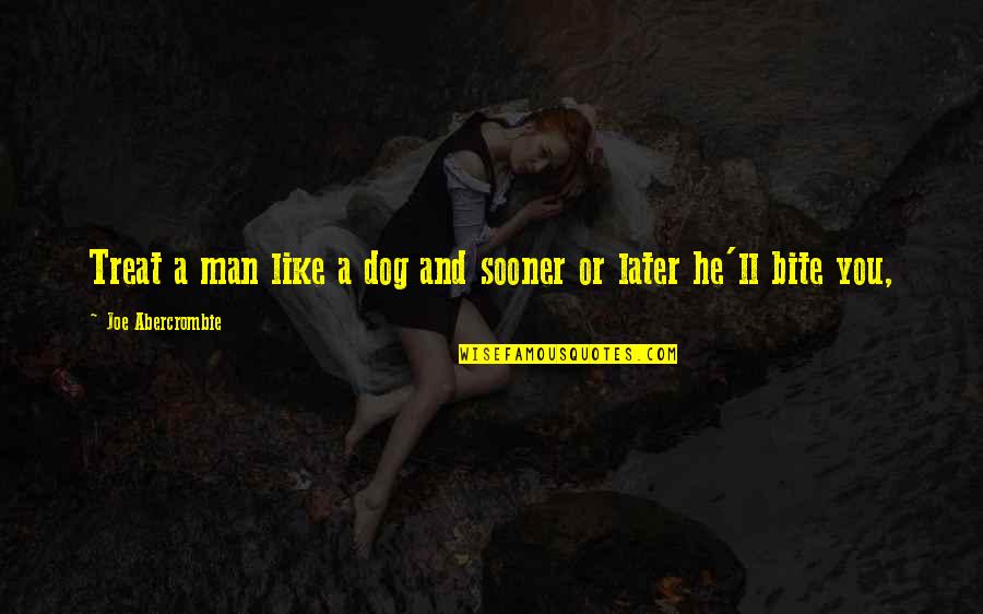 Man And A Dog Quotes By Joe Abercrombie: Treat a man like a dog and sooner Man And A Dog Quotes By Joe Abercrombie: Treat a man like a dog and sooner