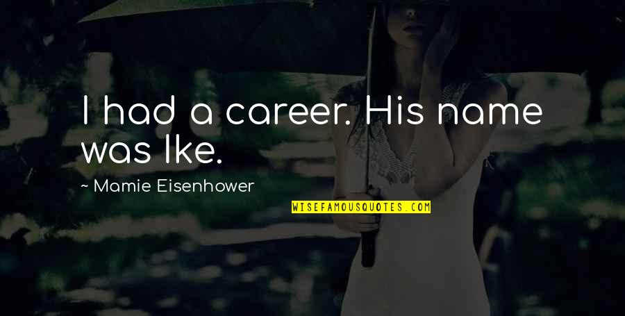 Man And Bait Quotes By Mamie Eisenhower: I had a career. His name was Ike. Man And Bait Quotes By Mamie Eisenhower: I had a career. His name was Ike.