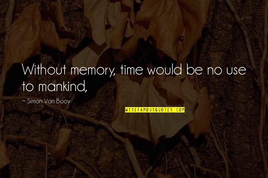 Man And Bait Quotes By Simon Van Booy: Without memory, time would be no use to Man And Bait Quotes By Simon Van Booy: Without memory, time would be no use to
