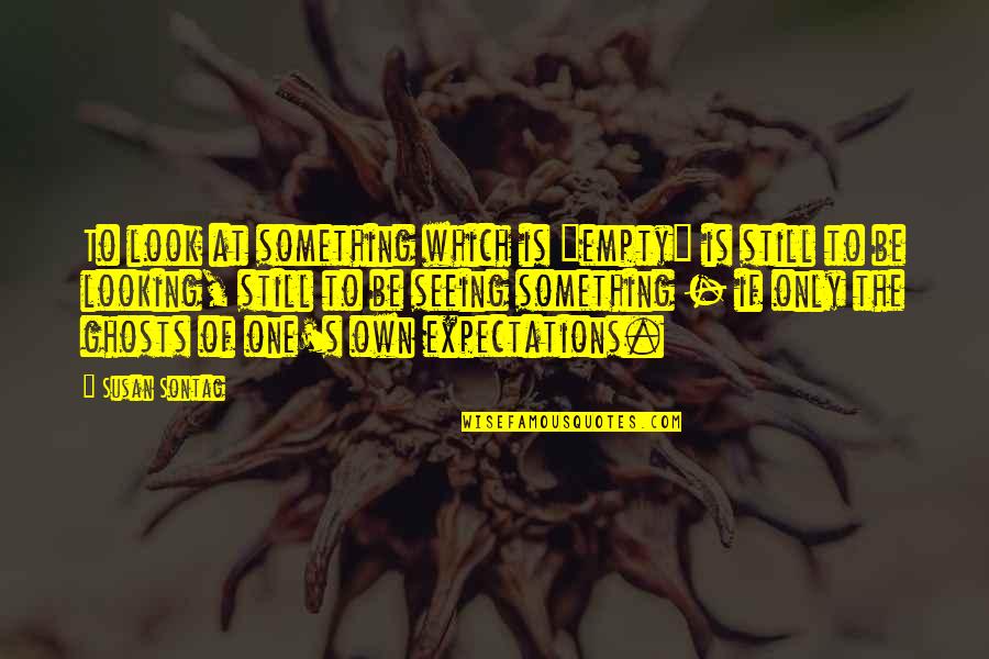 Man And Bait Quotes By Susan Sontag: To look at something which is "empty" is Man And Bait Quotes By Susan Sontag: To look at something which is "empty" is