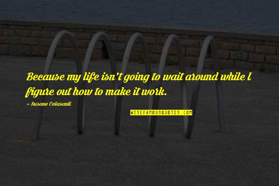 Man And Bait Quotes By Susane Colasanti: Because my life isn't going to wait around Man And Bait Quotes By Susane Colasanti: Because my life isn't going to wait around