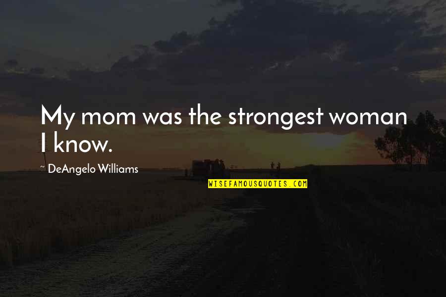 Man And Boy Book Quotes By DeAngelo Williams: My mom was the strongest woman I know.