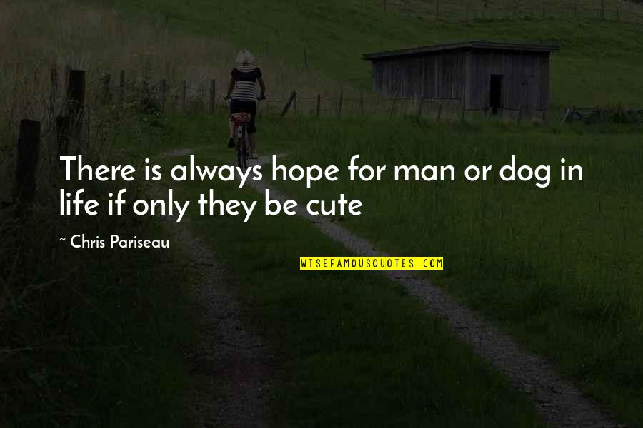 Man And Dog Love Quotes By Chris Pariseau: There is always hope for man or dog