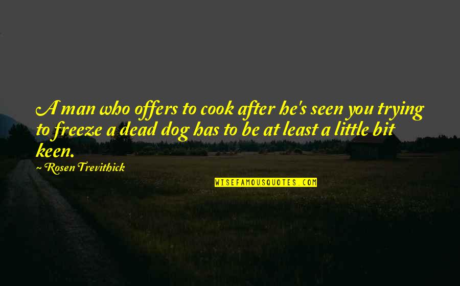 Man And Dog Love Quotes By Rosen Trevithick: A man who offers to cook after he's