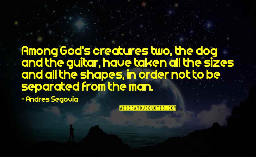 Man And Dog Quotes By Andres Segovia: Among God's creatures two, the dog and the