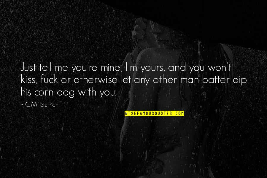 Man And Dog Quotes By C.M. Stunich: Just tell me you're mine, I'm yours, and