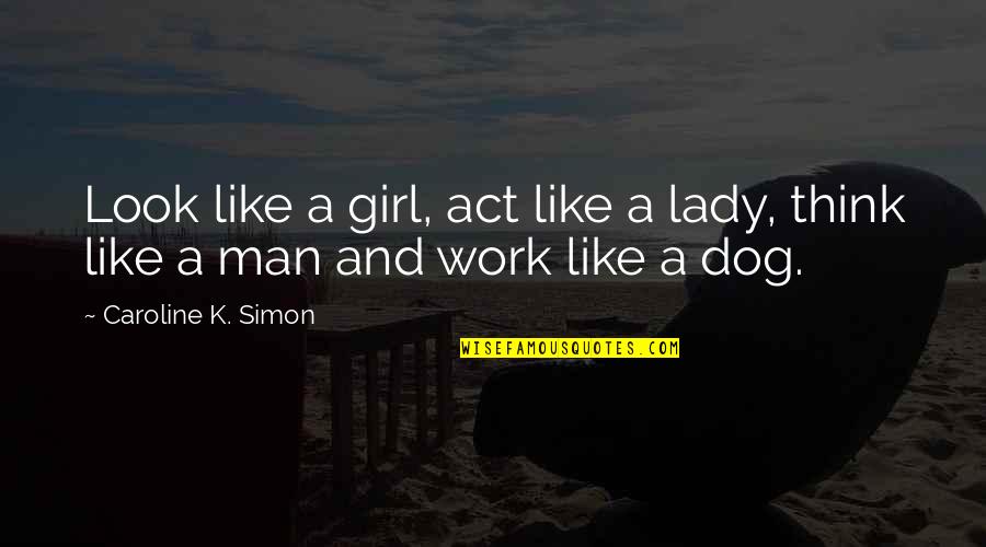 Man And Dog Quotes By Caroline K. Simon: Look like a girl, act like a lady,