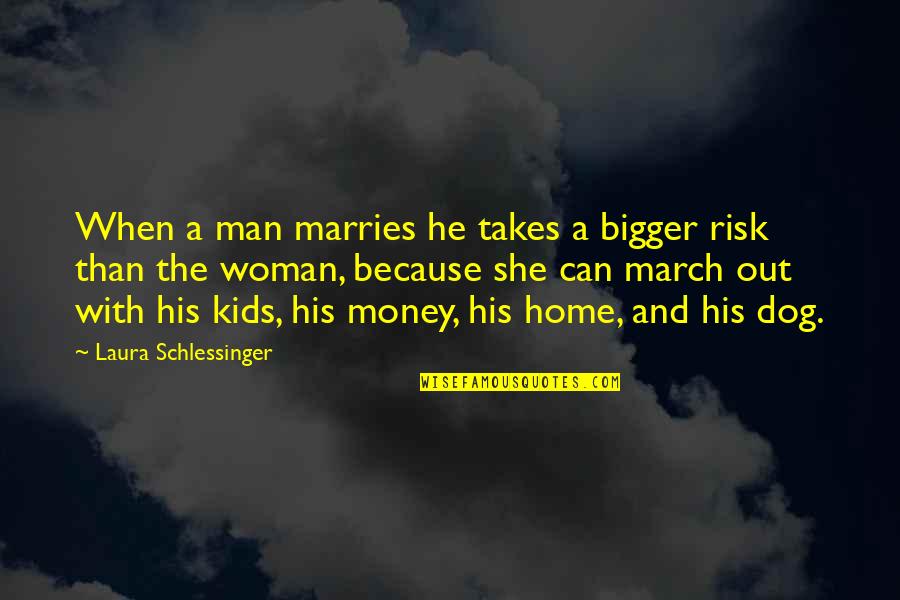 Man And Dog Quotes By Laura Schlessinger: When a man marries he takes a bigger