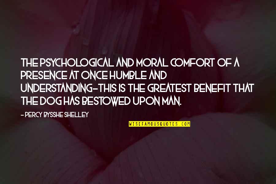 Man And Dog Quotes By Percy Bysshe Shelley: The psychological and moral comfort of a presence