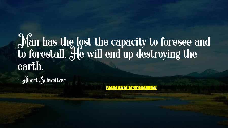 Man And Earth Quotes By Albert Schweitzer: Man has the lost the capacity to foresee