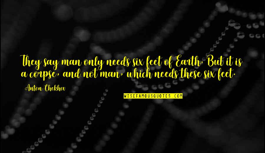 Man And Earth Quotes By Anton Chekhov: They say man only needs six feet of