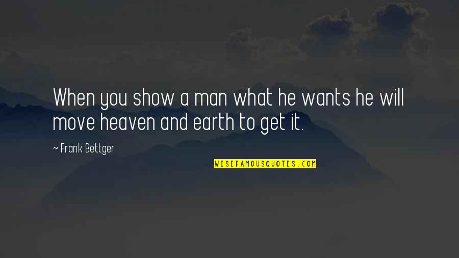 Man And Earth Quotes By Frank Bettger: When you show a man what he wants