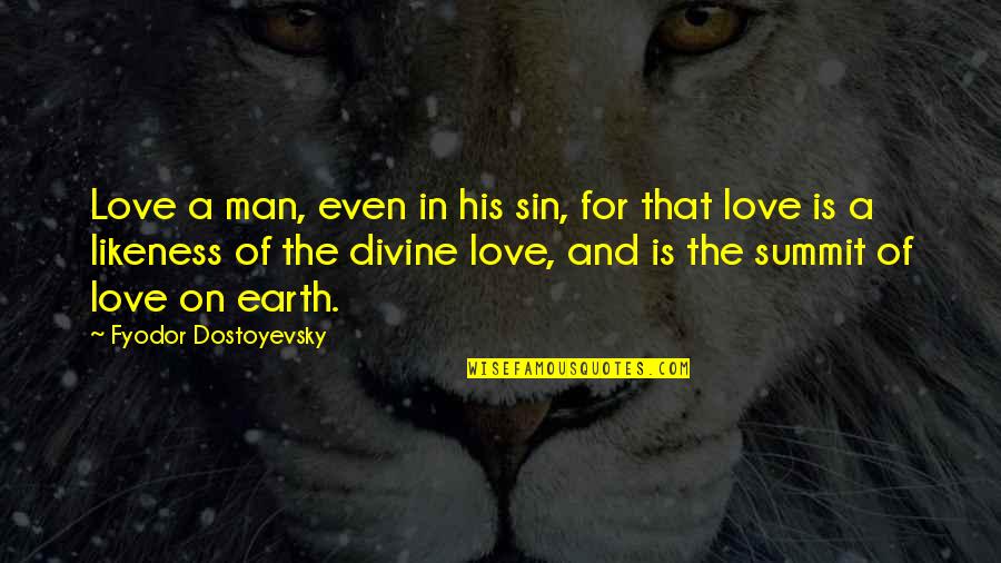 Man And Earth Quotes By Fyodor Dostoyevsky: Love a man, even in his sin, for