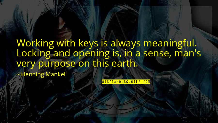 Man And Earth Quotes By Henning Mankell: Working with keys is always meaningful. Locking and