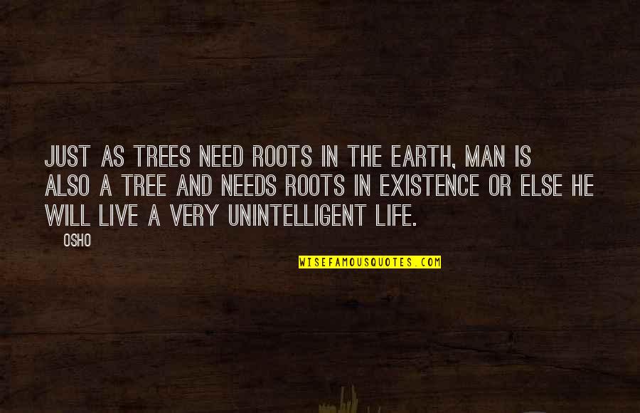 Man And Earth Quotes By Osho: Just as trees need roots in the earth,