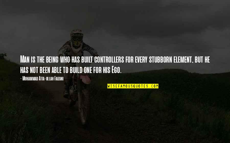 Man And Ego Quotes By Muhammad Atta-ullah Faizani: Man is the being who has built controllers