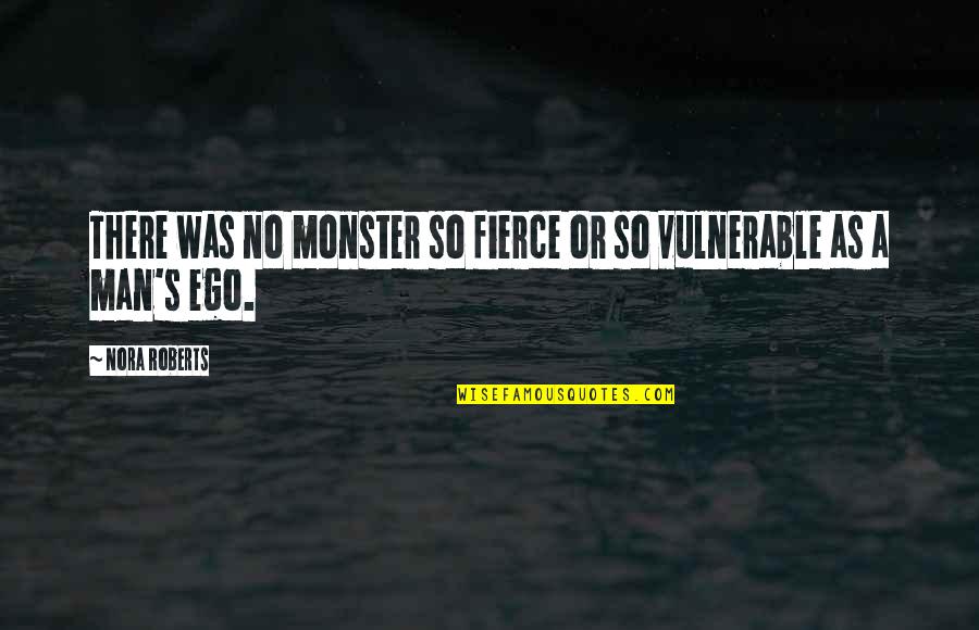 Man And Ego Quotes By Nora Roberts: There was no monster so fierce or so