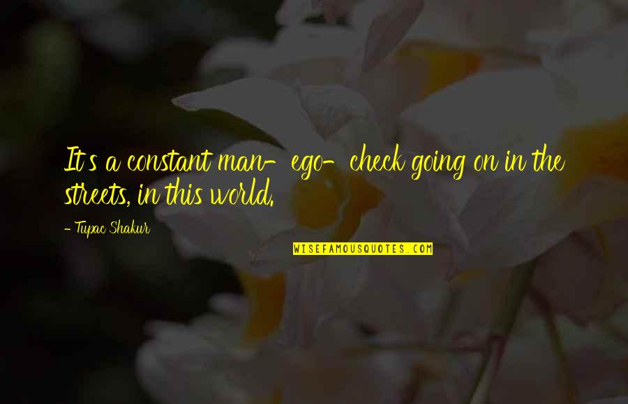 Man And Ego Quotes By Tupac Shakur: It's a constant man-ego-check going on in the