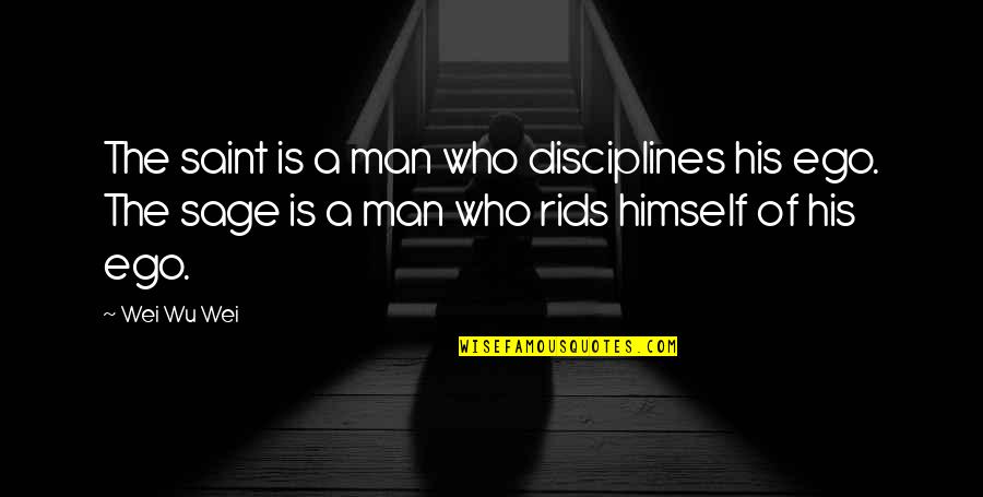 Man And Ego Quotes By Wei Wu Wei: The saint is a man who disciplines his