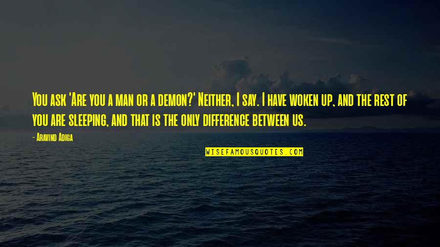 Man And Family Quotes By Aravind Adiga: You ask 'Are you a man or a Man And Family Quotes By Aravind Adiga: You ask 'Are you a man or a