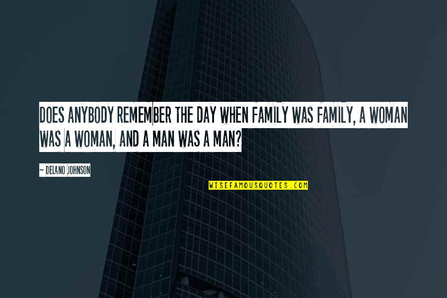 Man And Family Quotes By Delano Johnson: Does anybody remember the day when family was Man And Family Quotes By Delano Johnson: Does anybody remember the day when family was