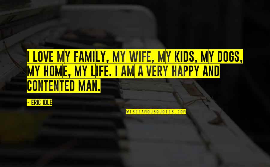 Man And Family Quotes By Eric Idle: I love my family, my wife, my kids, Man And Family Quotes By Eric Idle: I love my family, my wife, my kids,