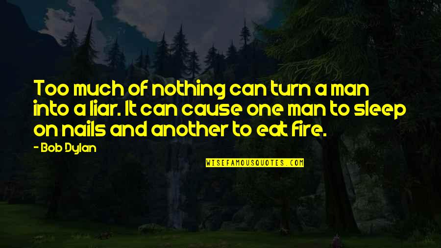 Man And Fire Quotes By Bob Dylan: Too much of nothing can turn a man