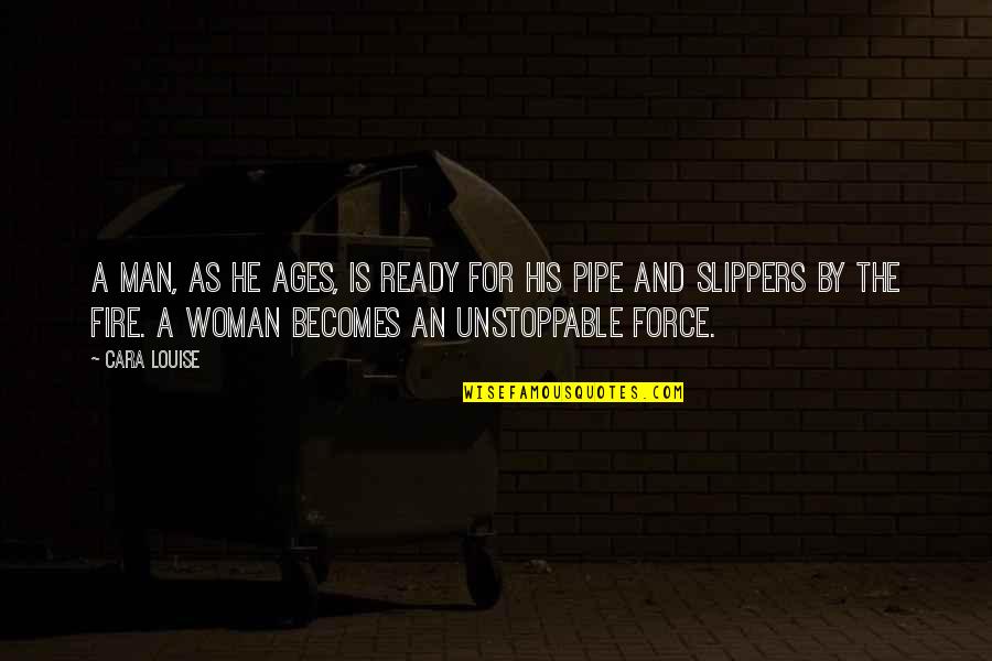 Man And Fire Quotes By Cara Louise: A man, as he ages, is ready for