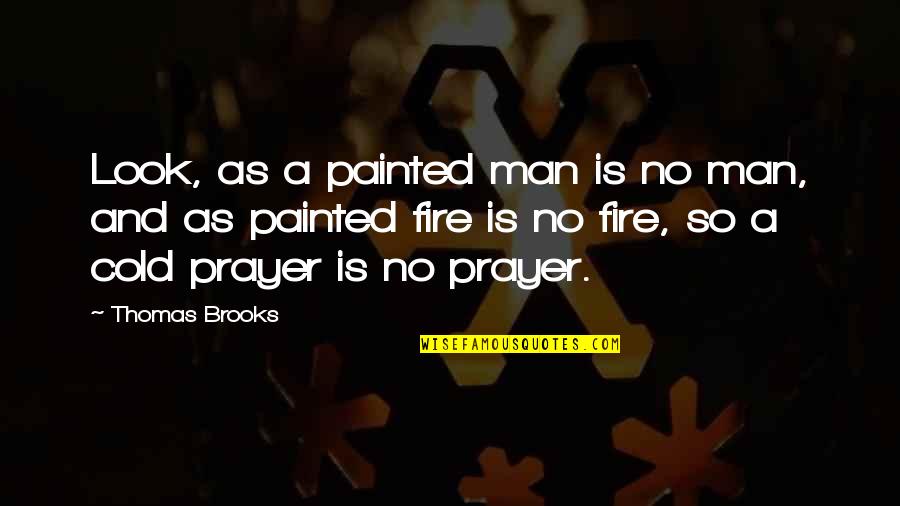 Man And Fire Quotes By Thomas Brooks: Look, as a painted man is no man,