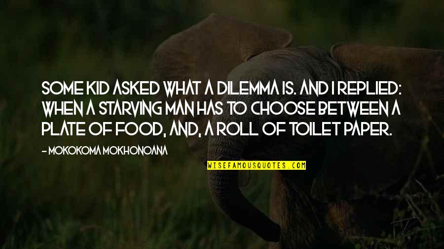 Man And Food Quotes By Mokokoma Mokhonoana: Some kid asked what a dilemma is. And