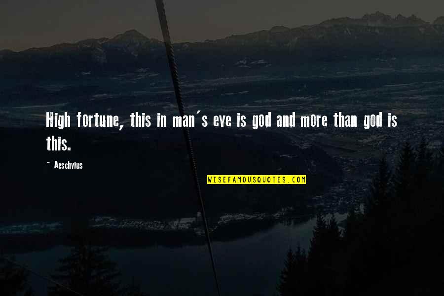 Man And God Quotes By Aeschylus: High fortune, this in man's eye is god