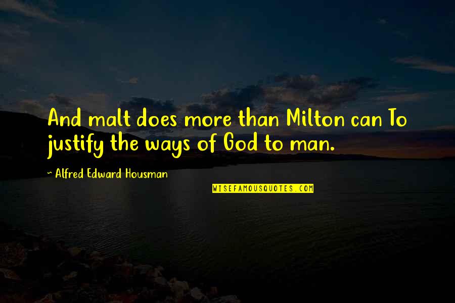 Man And God Quotes By Alfred Edward Housman: And malt does more than Milton can To