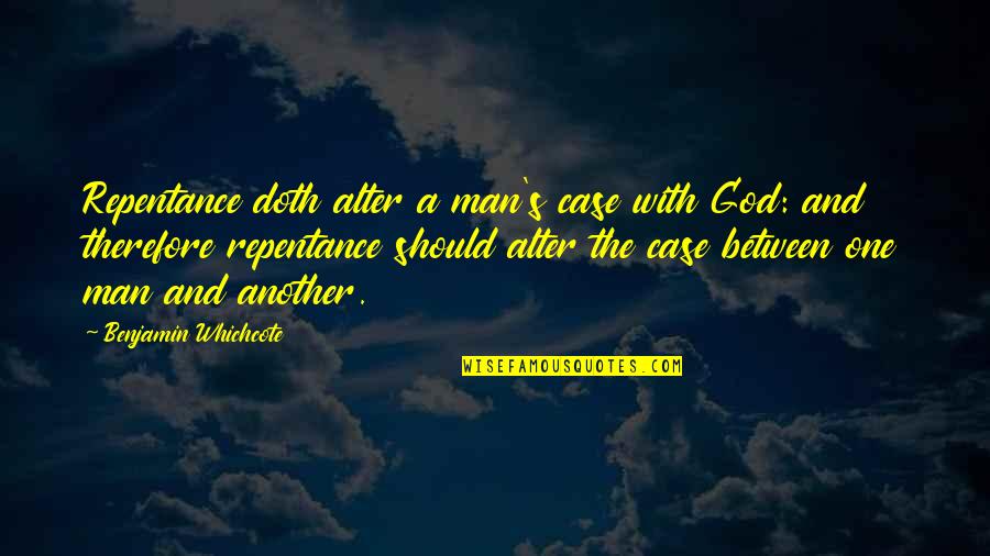 Man And God Quotes By Benjamin Whichcote: Repentance doth alter a man's case with God: