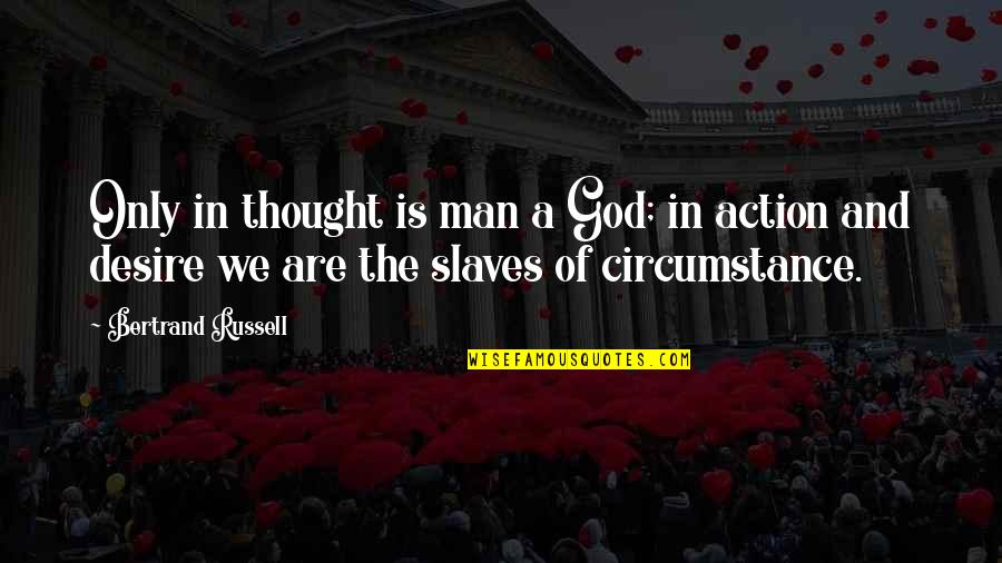 Man And God Quotes By Bertrand Russell: Only in thought is man a God; in